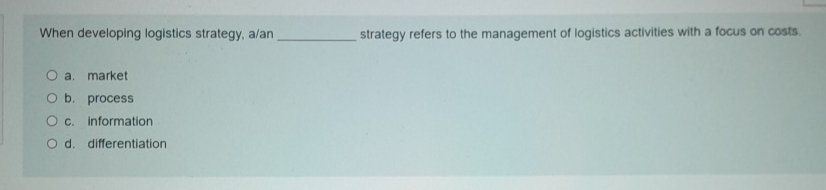  When developing logistics strategy, a/an strategy refers to the management of