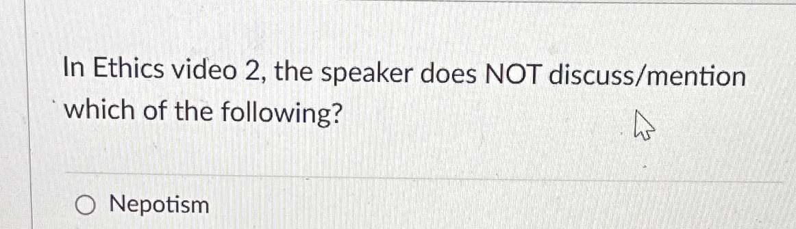  In Ethics video 2, the speaker does NOT discuss/mention which of