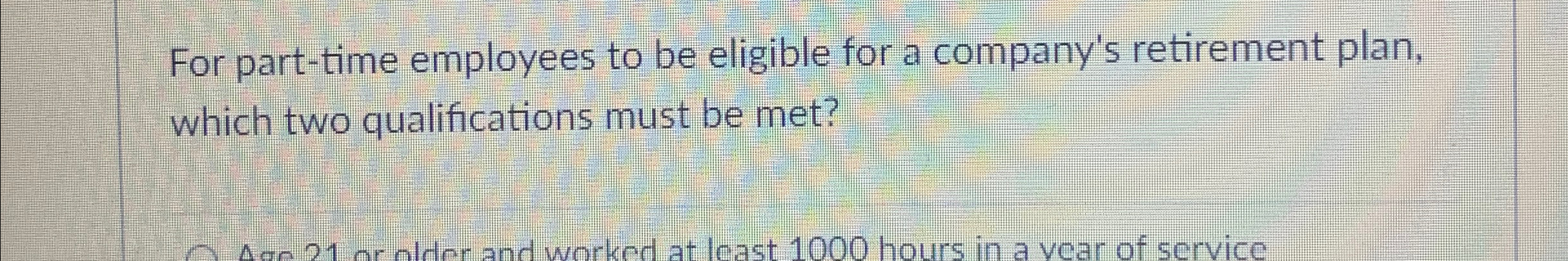  For part-time employees to be eligible for a company's retirement plan,