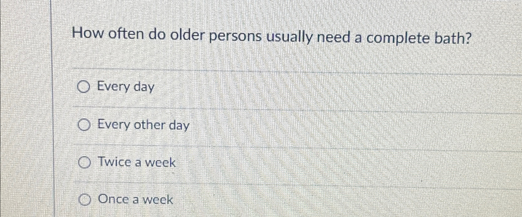  How often do older persons usually need a complete bath? Every