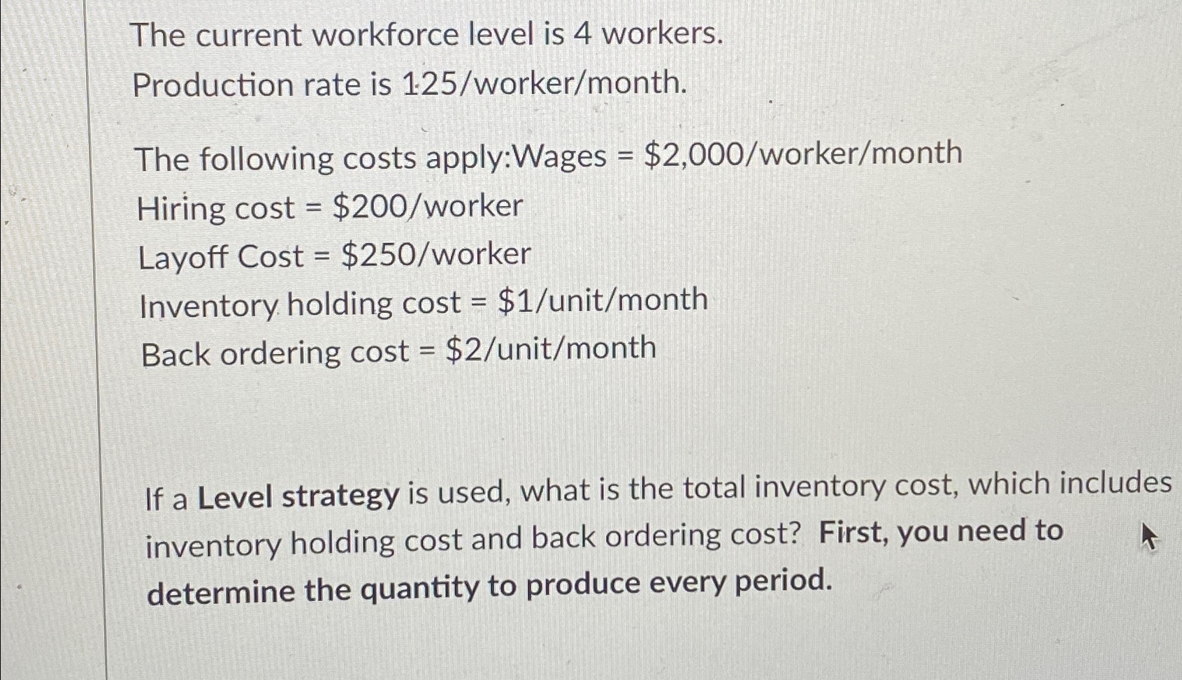  The current workforce level is 4 workers. Production rate is 125/worker/month.