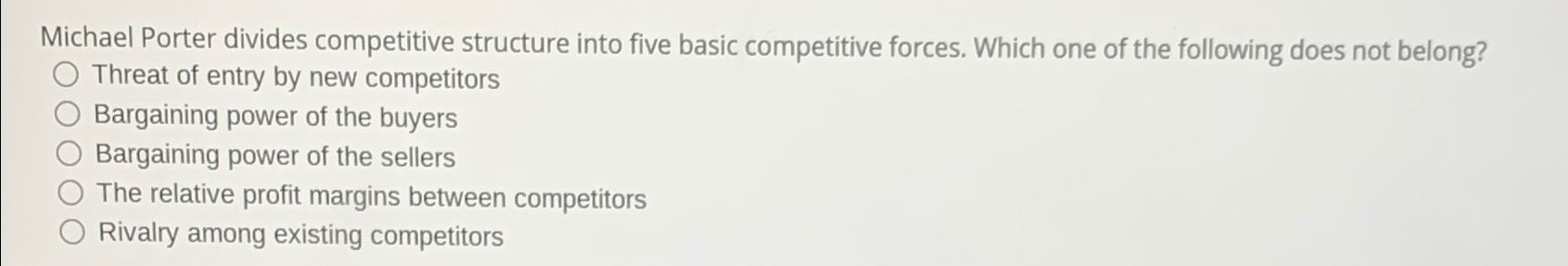  Michael Porter divides competitive structure into five basic competitive forces. Which
