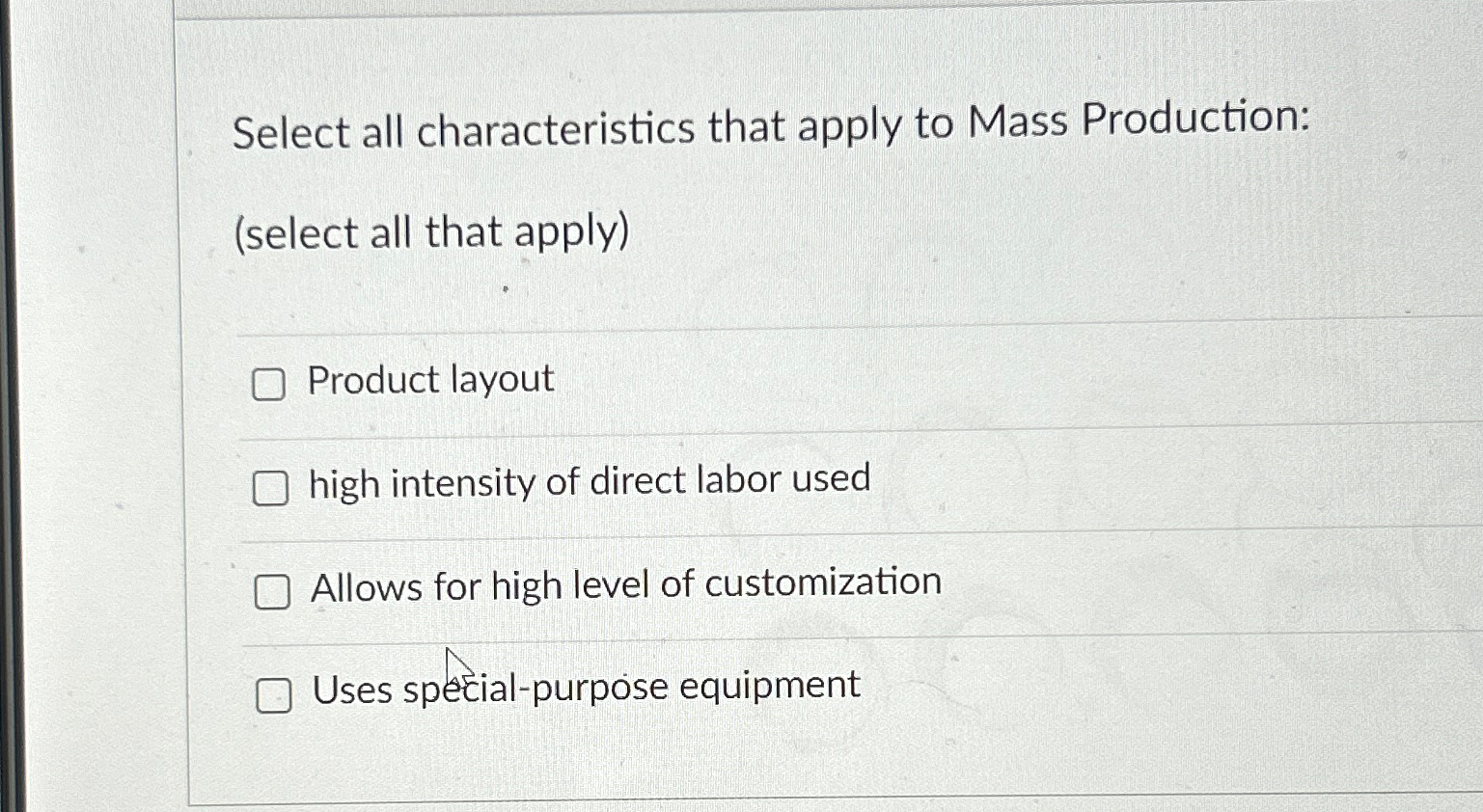  Select all characteristics that apply to Mass Production: (select all that