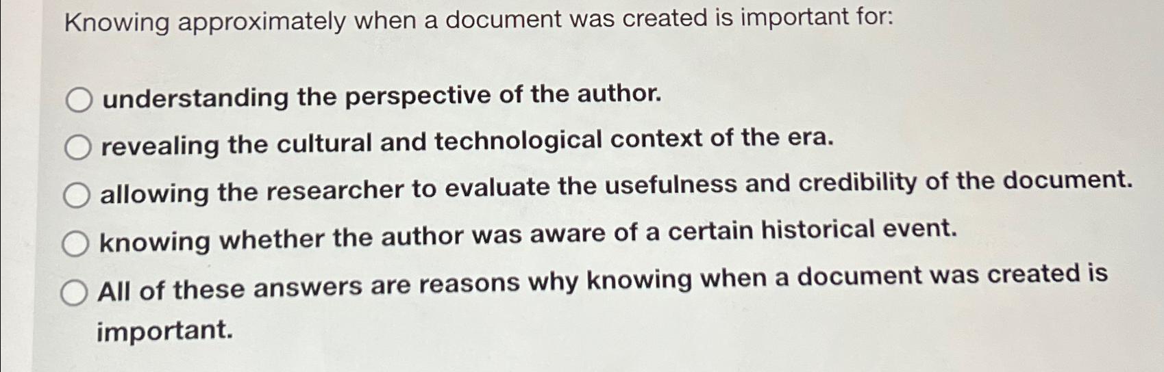  Knowing approximately when a document was created is important for: understanding