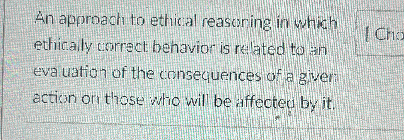 An approach to ethical reasoning in which ethically correct behavior is