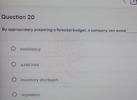  Question 20 By appropriately preparing a forecast budget, a company can