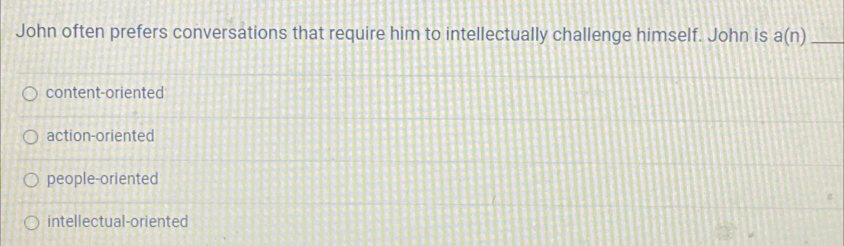  John often prefers conversations that require him to intellectually challenge himself.