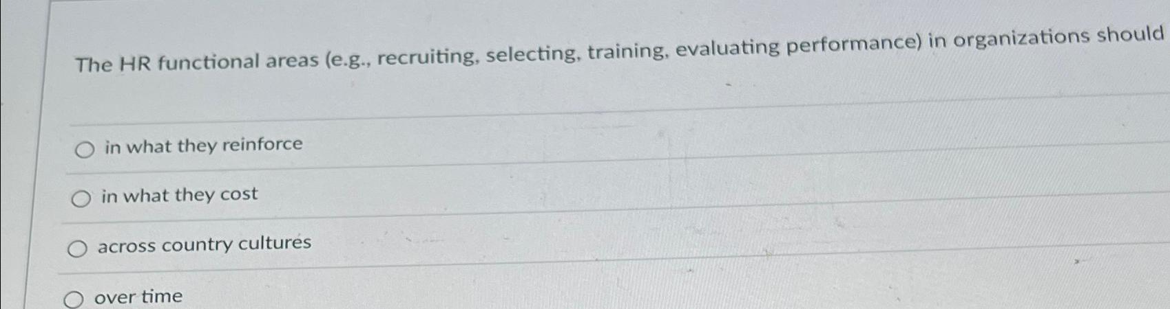  The HR functional areas (e.g., recruiting, selecting, training, evaluating performance) in