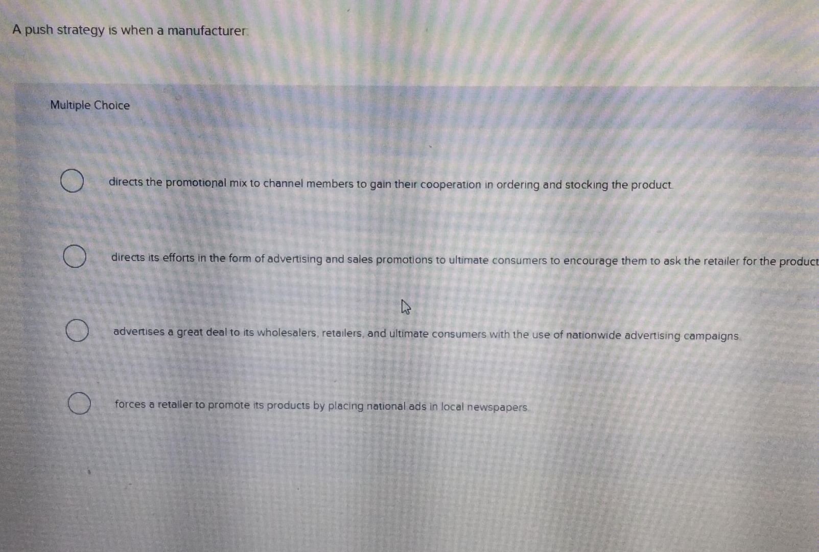  A push strategy is when a manufacturer Multiple Choice directs the