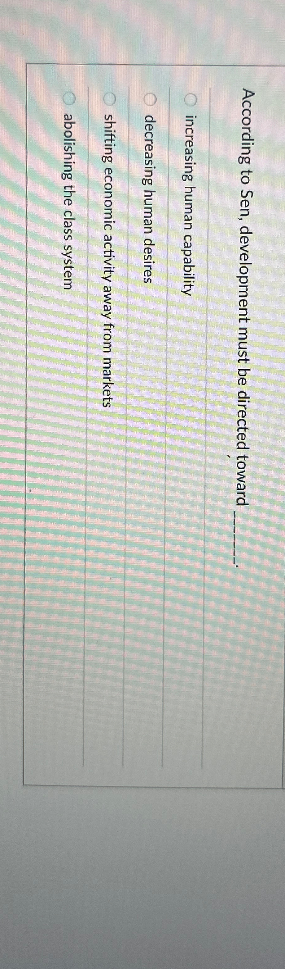  According to Sen, development must be directed toward increasing human capability