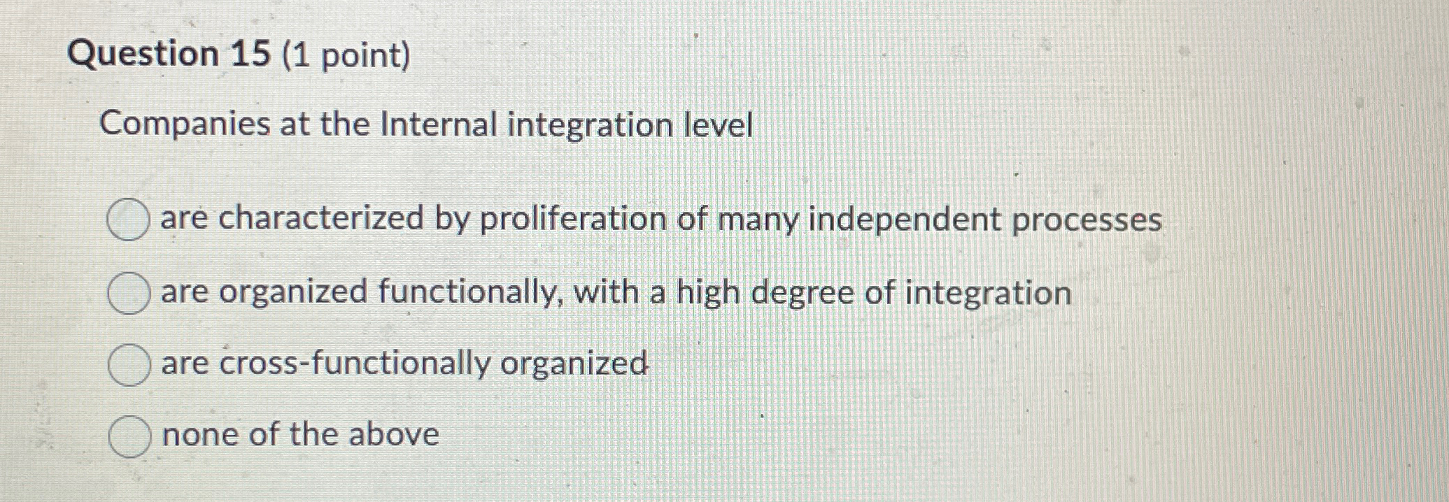 Question 15(1 point) Companies at the Internal integration level are characterized