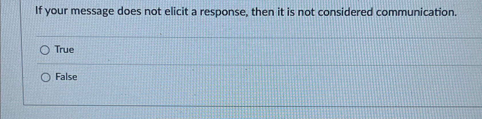  If your message does not elicit a response, then it is