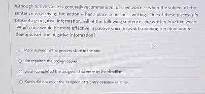  Although active voice is generally recommended, passive voice - when the