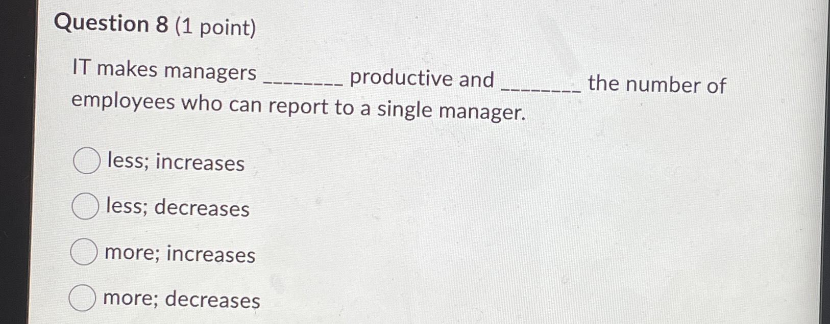  Question 8(1 point) IT makes managers productive and the number of
