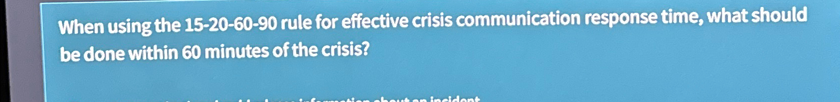  When using the 15-20-60-90 rule for effective crisis communication response time,