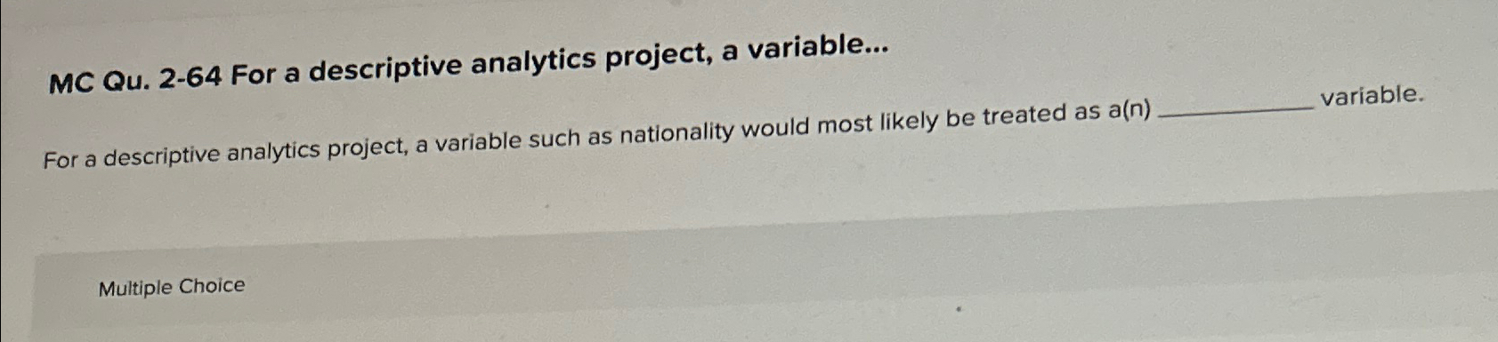  MC Qu.2-64 For a descriptive analytics project, a variable... For a
