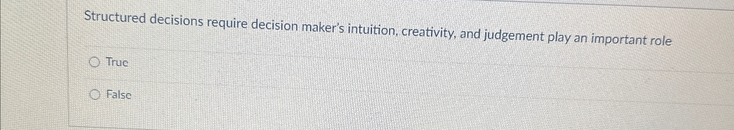  Structured decisions require decision maker's intuition, creativity, and judgement play an