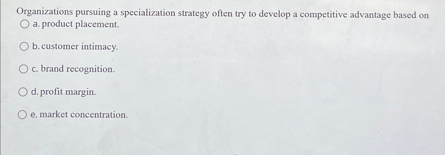  Organizations pursuing a specialization strategy often try to develop a competitive