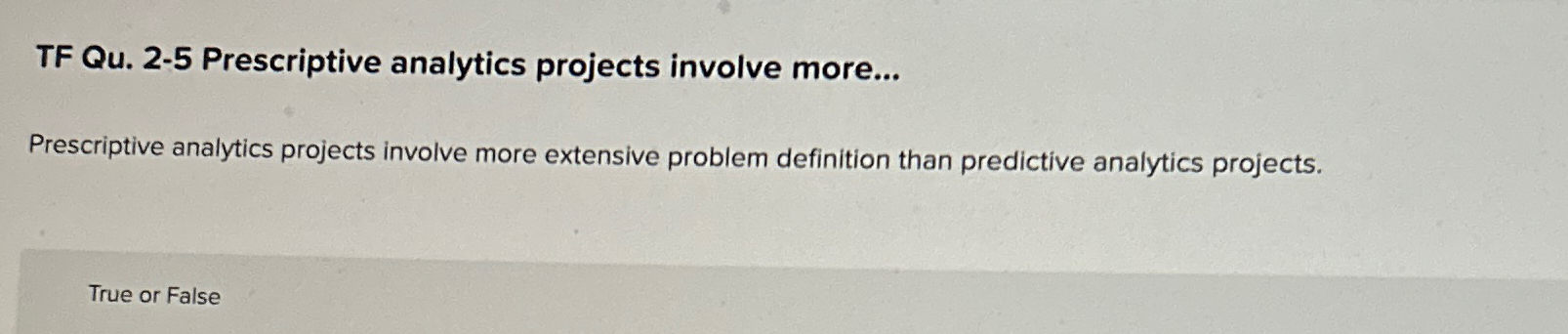  TF Qu.2-5 Prescriptive analytics projects involve more... Prescriptive analytics projects involve