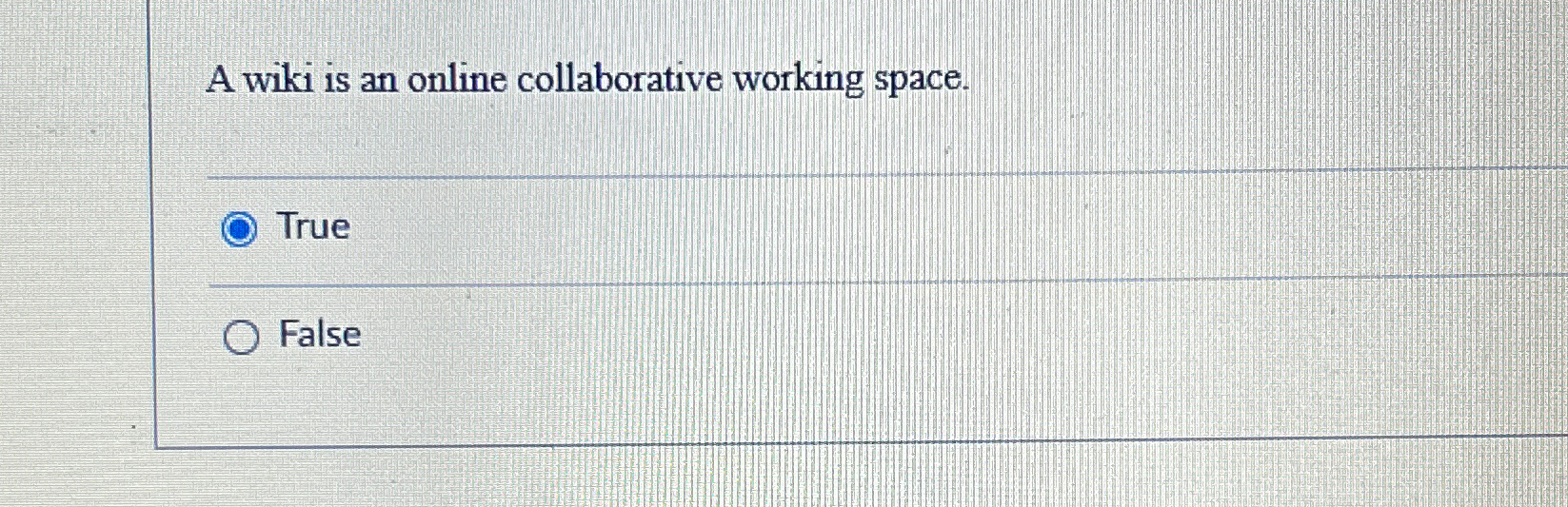  A wiki is an online collaborative working space. True False 