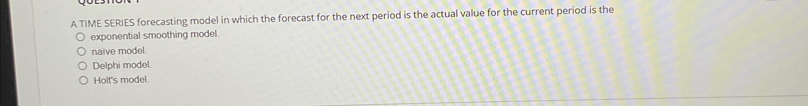  A TIME SERIES forecasting model in which the forecast for the