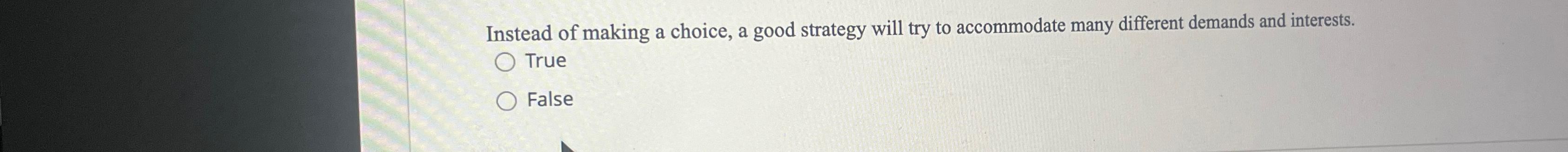  Instead of making a choice, a good strategy will try to