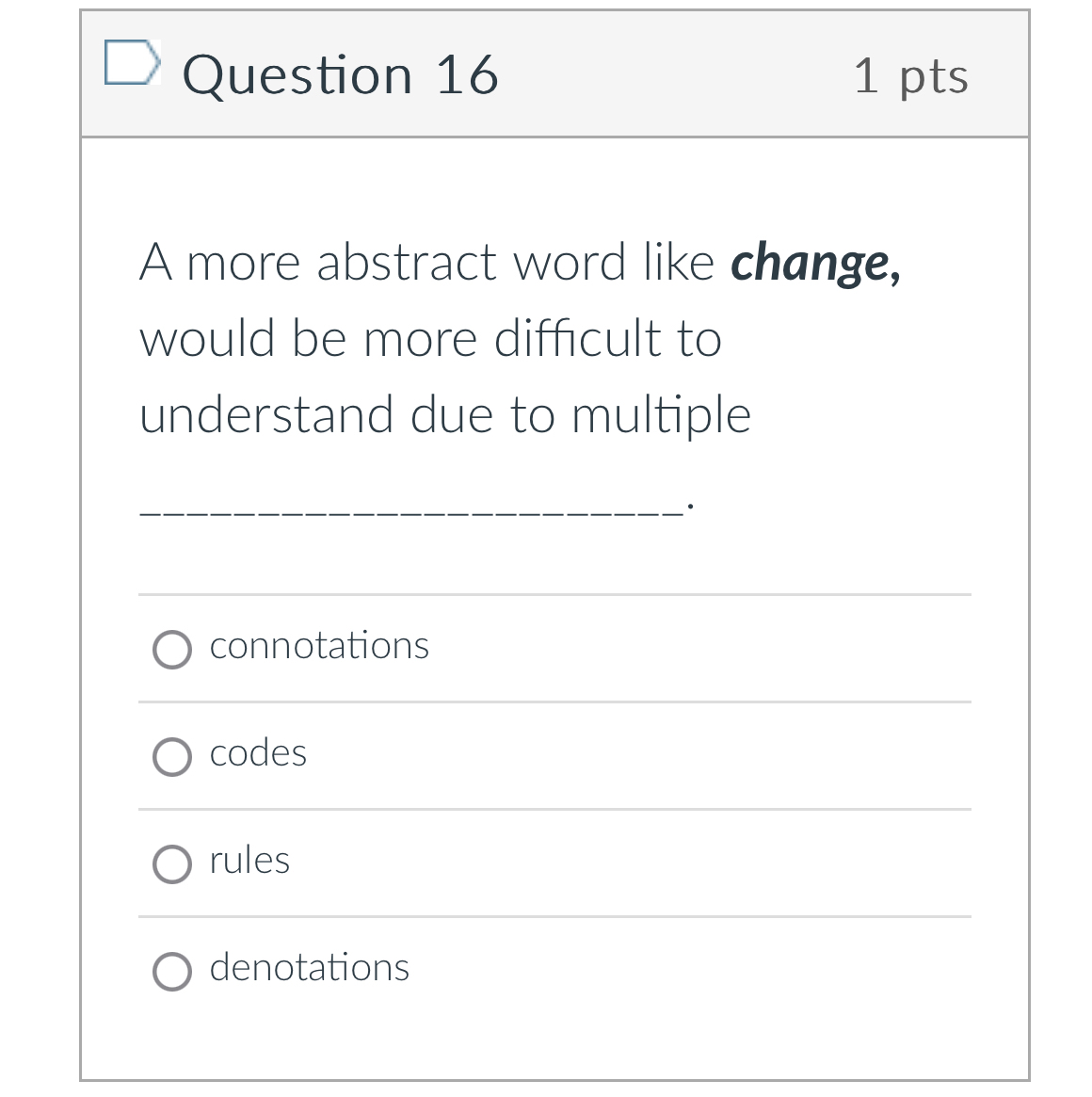  Question 16 1pts A more abstract word like change, would be