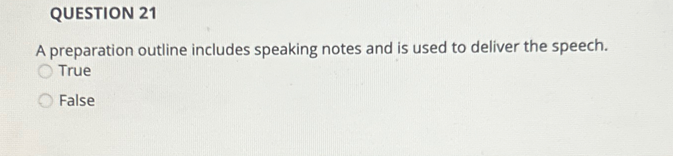  QUESTION 21 A preparation outline includes speaking notes and is used
