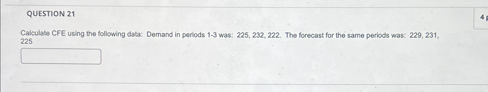  QUESTION 21 Calculate CFE using the following data: Demand in periods