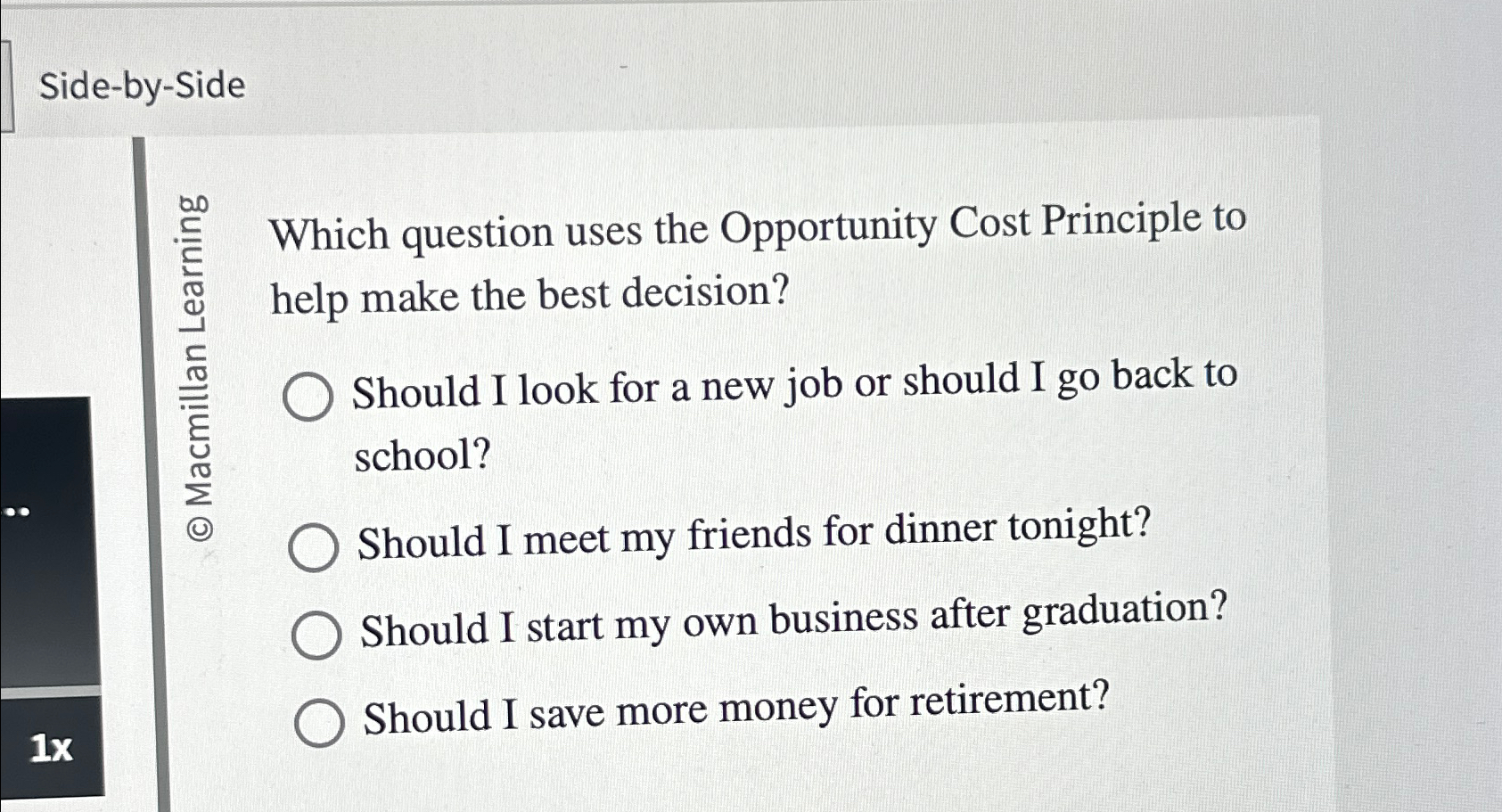  Side-by-Side Which question uses the Opportunity Cost Principle to help make