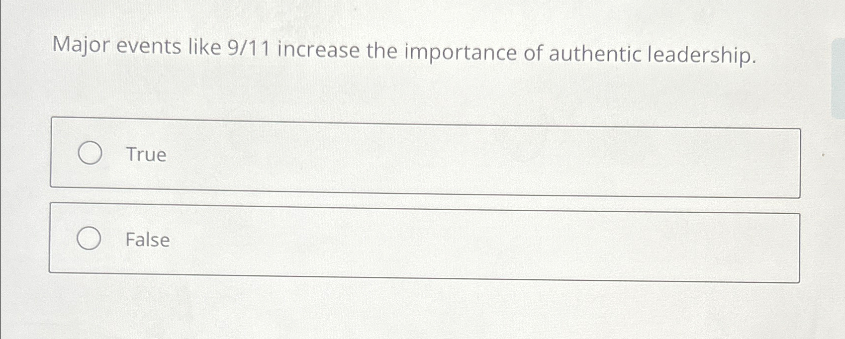  Major events like 9/11 increase the importance of authentic leadership. True