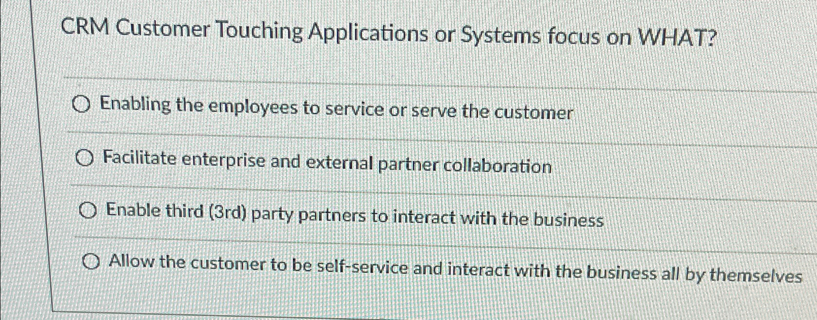  CRM Customer Touching Applications or Systems focus on WHAT? Enabling the