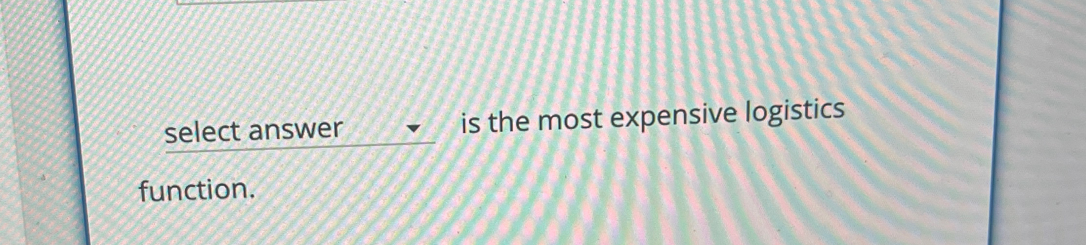  select answer is the most expensive logistics function. 