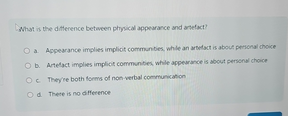  What is the difference between physical appearance and artefact? a. Appearance