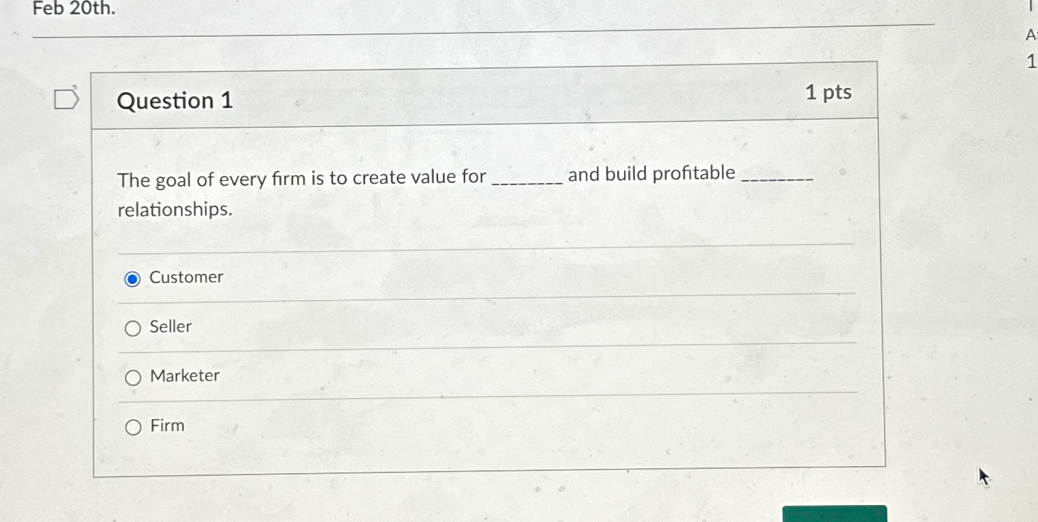  Feb 20th. Question 1 1pts The goal of every firm is