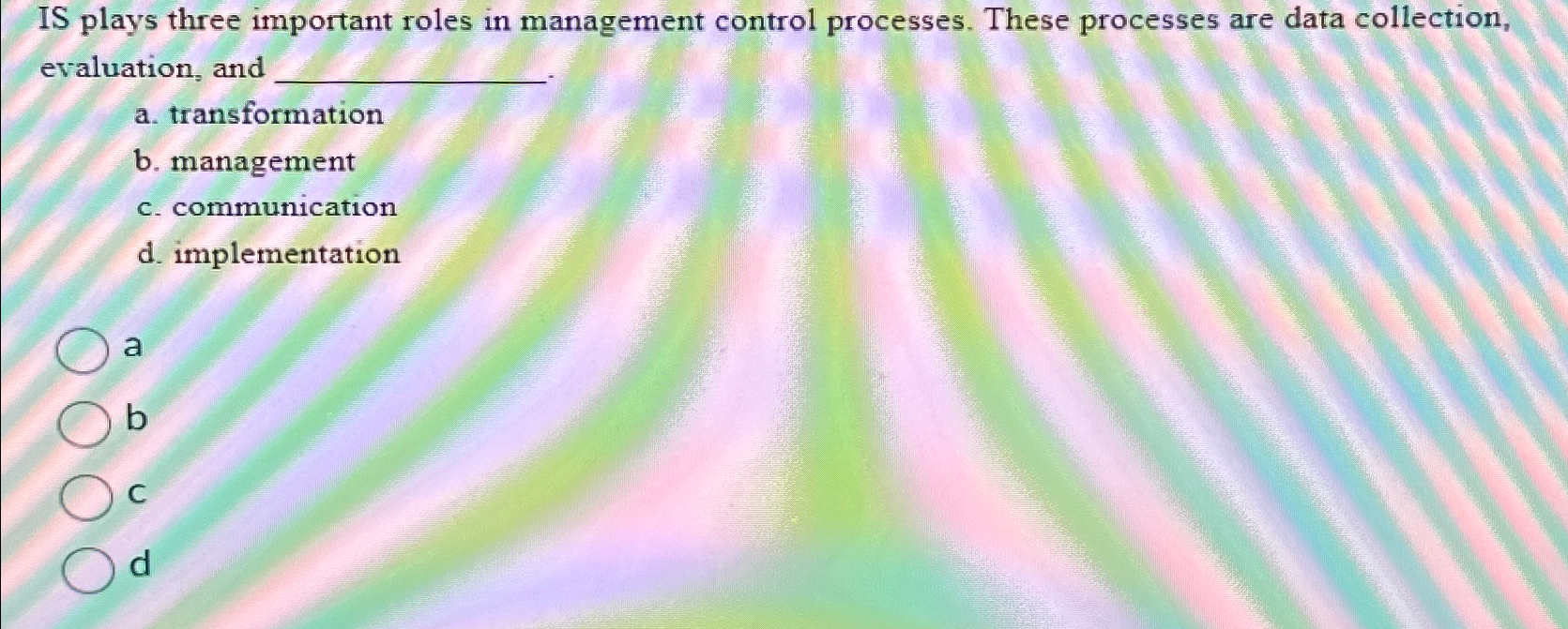  IS plays three important roles in management control processes. These processes