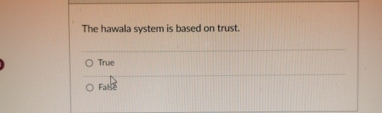  The hawala system is based on trust. True False 