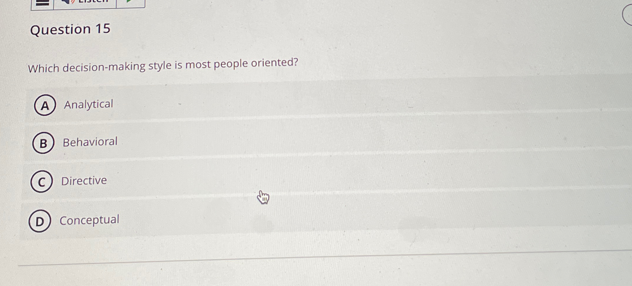  Question 15 Which decision-making style is most people oriented? Analytical Behavioral