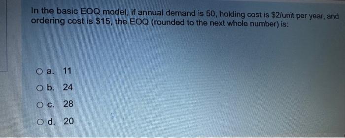  In the basic EOQ model, if annual demand is 50, holding