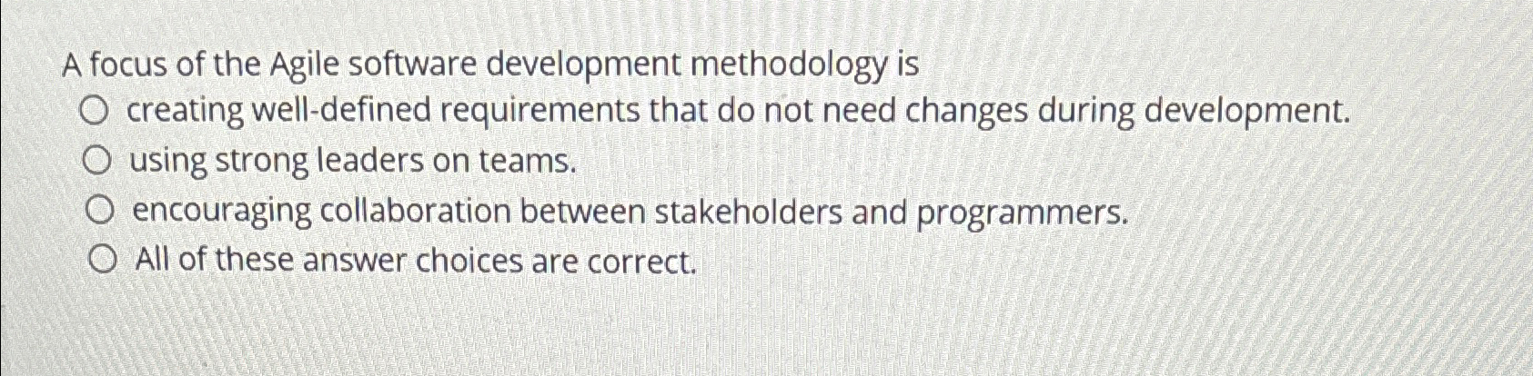  A focus of the Agile software development methodology is creating well-defined