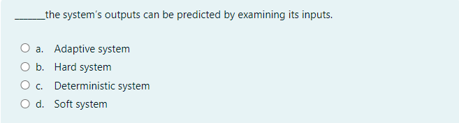  the system's outputs can be predicted by examining its inputs. a.