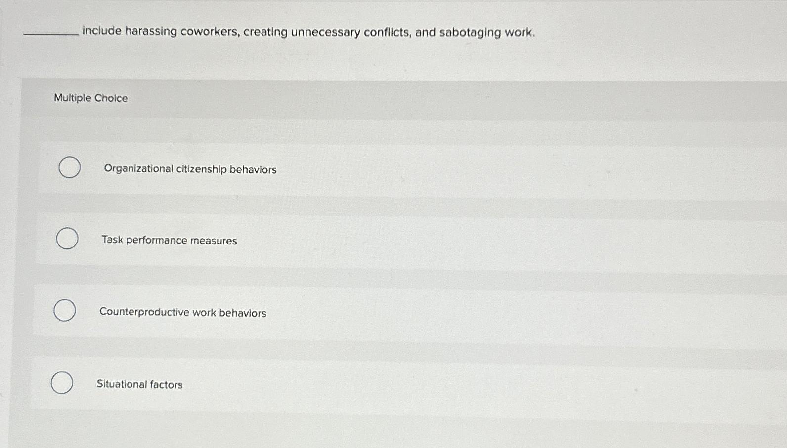  include harassing coworkers, creating unnecessary conflicts, and sabotaging work. Multiple Choice