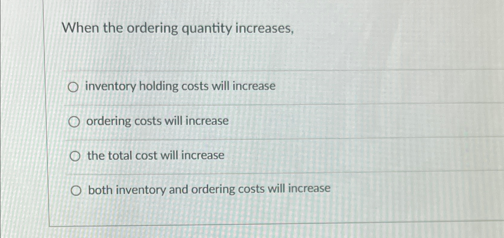  When the ordering quantity increases, inventory holding costs will increase ordering
