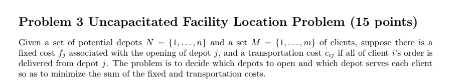  Problem 3 Uncapacitated Facility Location Problem (15 points) Given a set
