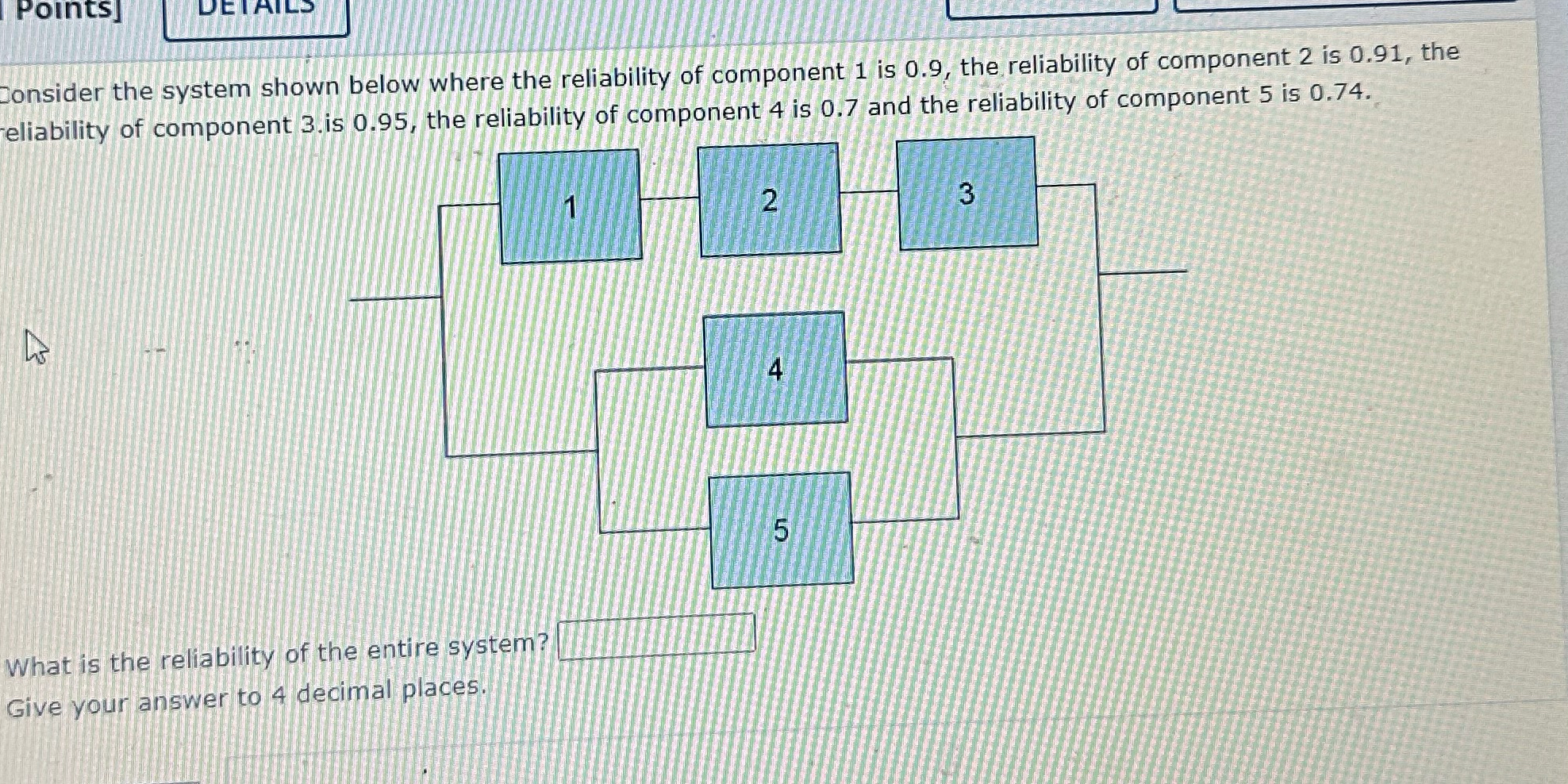 Points] Consider the system shown below where the reliability of component