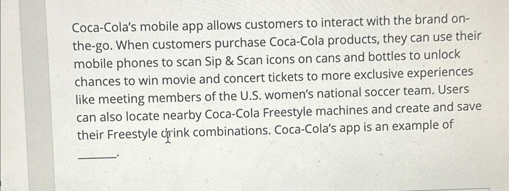  Coca-Cola's mobile app allows customers to interact with the brand onthe-go.