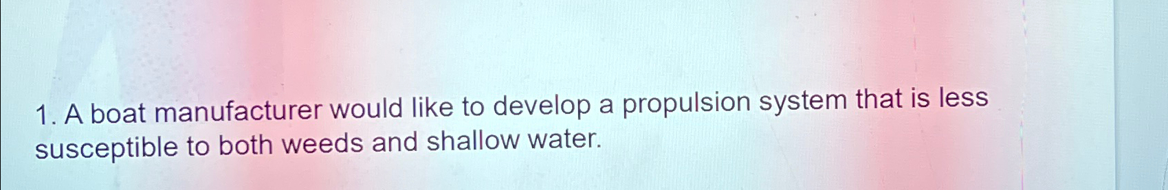  A boat manufacturer would like to develop a propulsion system that