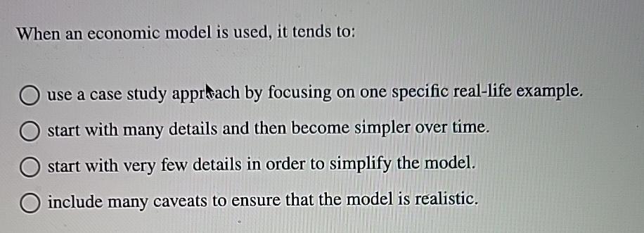  When an economic model is used, it tends to: use a