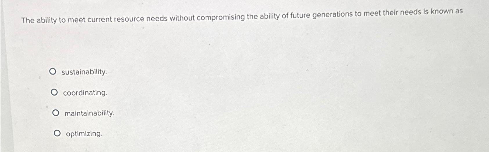  The ability to meet current resource needs without compromising the ability