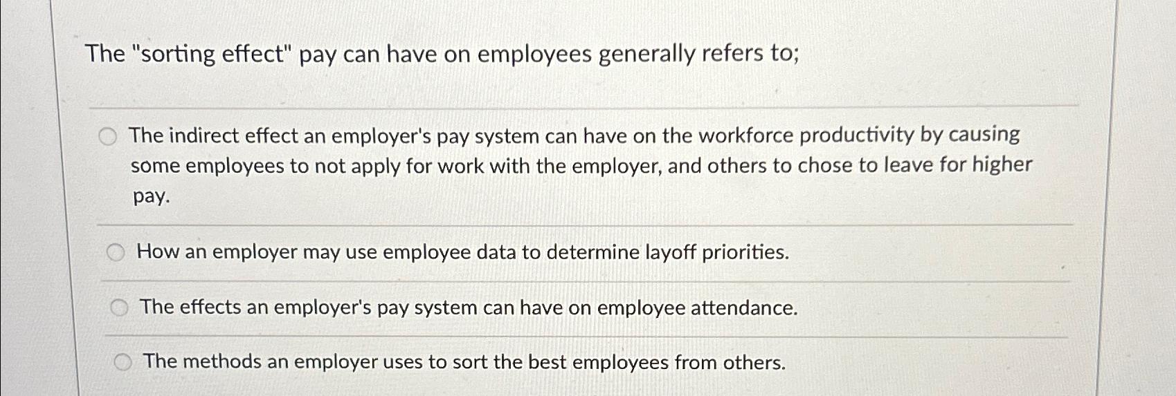  The "sorting effect" pay can have on employees generally refers to;